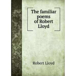  The familiar poems of Robert Lloyd Robert Lloyd Books