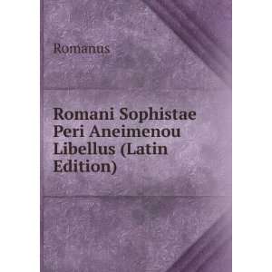   Sophistae Peri Aneimenou Libellus (Latin Edition) Romanus Books