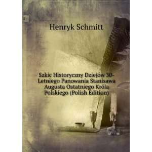  Ostatniego KrÃ³la Polskiego (Polish Edition) Henryk Schmitt Books