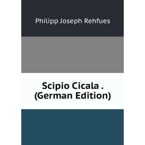    Scipio Cicala . (German Edition) Philipp Joseph Rehfues Books