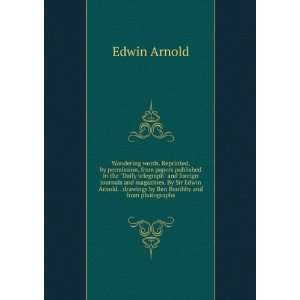   Sir Edwin Arnold. . drawings by Ben Boothby and from photographs