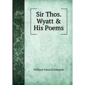  Sir Thos. Wyatt & His Poems William Edward Simonds Books