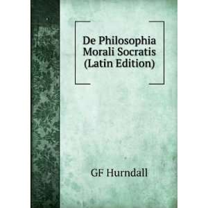    De Philosophia Morali Socratis (Latin Edition) GF Hurndall Books