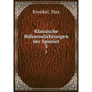  Klassische BÃ¼hnendichtungen der Spanier. 3 Max Krenkel Books