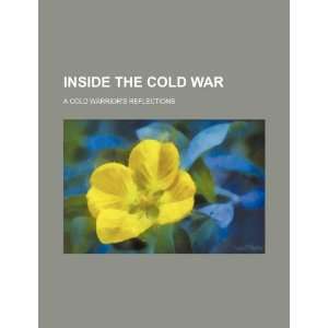  Inside the Cold War a cold warriors reflections 