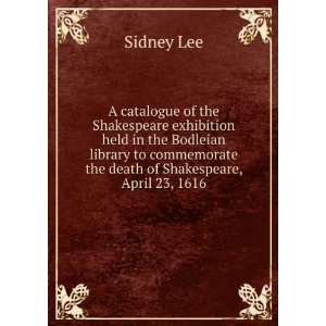   commemorate the death of Shakespeare, April 23, 1616 Sidney Lee