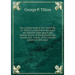   beauty of the colonial pattern of silverware George P. Tilton Books