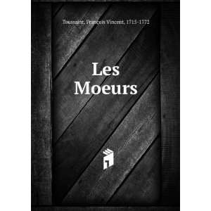    Les Moeurs FranÃ§ois Vincent, 1715 1772 Toussaint Books