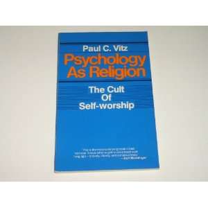   Psychology As Religion the Cult of Self worship Paul C. Vitz Books