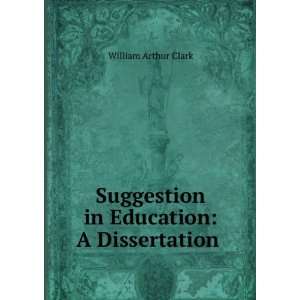   Suggestion in Education A Dissertation . William Arthur Clark Books