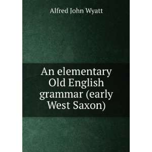   Old English grammar (early West Saxon) Alfred John Wyatt Books