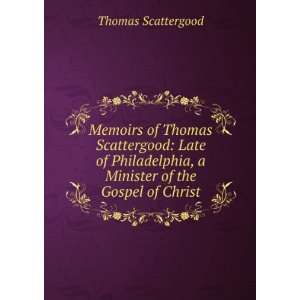  Memoirs of Thomas Scattergood Late of Philadelphia, a 