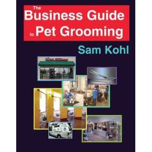    The Business Guide to Pet Grooming (2005) by Sam Kohl