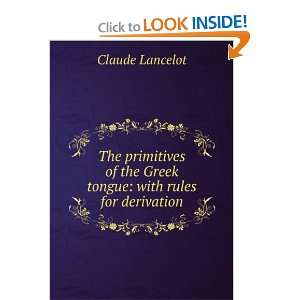   of the Greek tongue with rules for derivation Claude Lancelot Books