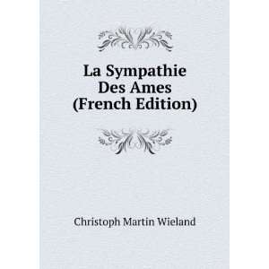   Sympathie Des Ames (French Edition) Christoph Martin Wieland Books