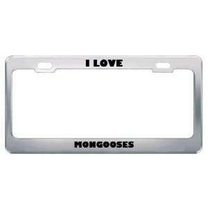  I Love Mongooses Animals Metal License Plate Frame Tag 