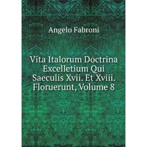 Vita Italorum Doctrina Excelletium Qui Saeculis Xvii. Et Xviii 