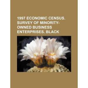   economic census. Survey of minority owned business enterprises. Black