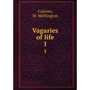  Vagaries of life. 1 W. Wellington Cairnes Books