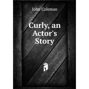  Curly, an Actors Story John Coleman Books