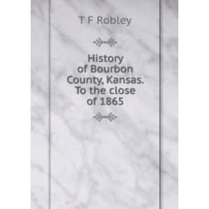  History of Bourbon County, Kansas. To the close of 1865 T 