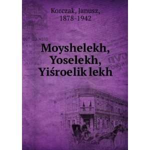   , Yoselekh, YiÅ?roelikÌ£lekh Janusz, 1878 1942 Korczak Books