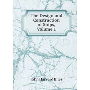   Design and Construction of Ships, Volume 1 John Harvard Biles Books