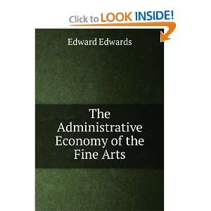    The Administrative Economy of the Fine Arts Edward Edwards Books