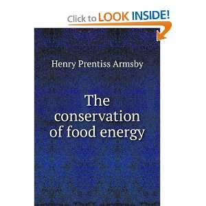  The conservation of food energy Henry Prentiss Armsby 