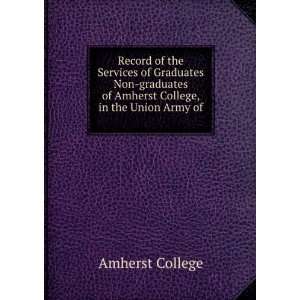 Record of the Services of Graduates & Non graduates of Amherst College 
