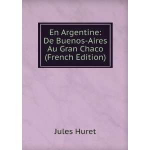    De Buenos Aires Au Gran Chaco (French Edition) Jules Huret Books
