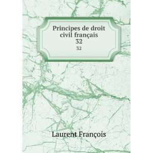  Principes de droit civil franÃ§ais. 32 Laurent FranÃ 
