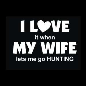  Hunting   I Love It When My Wife Lets Me Go Hunting Decal 