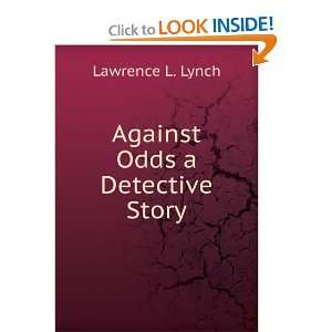 Against Odds a Detective Story Lawrence L. Lynch  Books
