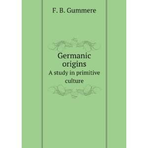  Germanic origins. A study in primitive culture F. B 