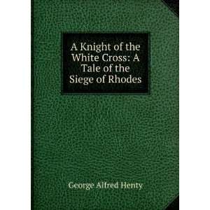  A knight of the White cross; a tale of the siege of Rhodes 