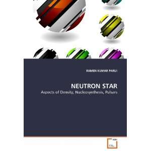  NEUTRON STAR Aspects of Density, Nucleosynthesis, Pulsars 