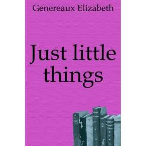  Just little things Genereaux Elizabeth Books
