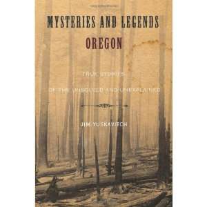 Mysteries and Legends of Oregon True Stories of the Unsolved and 