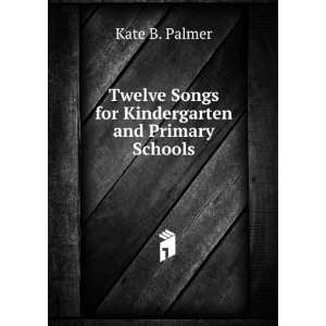  Twelve Songs for Kindergarten and Primary Schools Kate B 