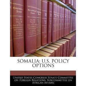  SOMALIA U.S. POLICY OPTIONS (9781240477678) United States 