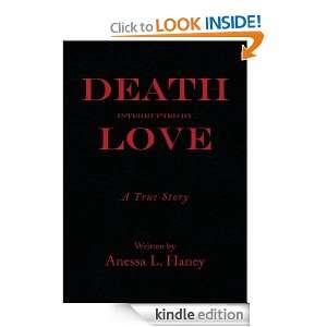 Death Interrupted by Love A true story Anessa L. Haney  