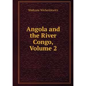  Angola and the River Congo, Volume 2 Wadysaw 