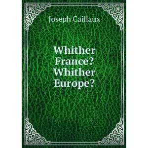  Whither France? Whither Europe? Joseph Caillaux Books