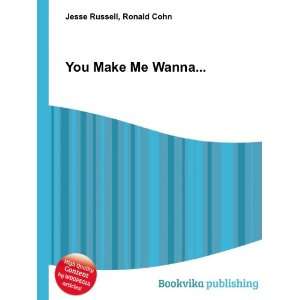  You Make Me Wanna Ronald Cohn Jesse Russell Books