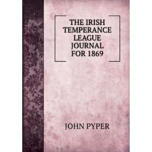 THE IRISH TEMPERANCE LEAGUE JOURNAL FOR 1869. JOHN PYPER  