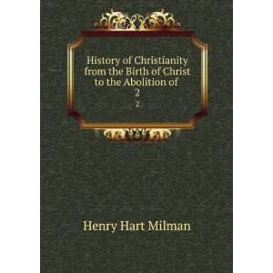 History of Christianity from the Birth of Christ to the Abolition of 