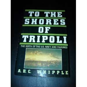 com To the Shores of Tripoli The Birth of the U.S. Navy and Marines 