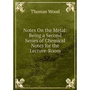 Notes On the Metal Being a Second Series of Chemical Notes for the 