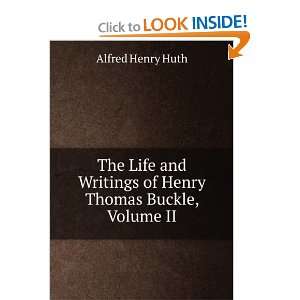   Life and Writings of Henry Thomas Buckle, Volume II Alfred Henry Huth